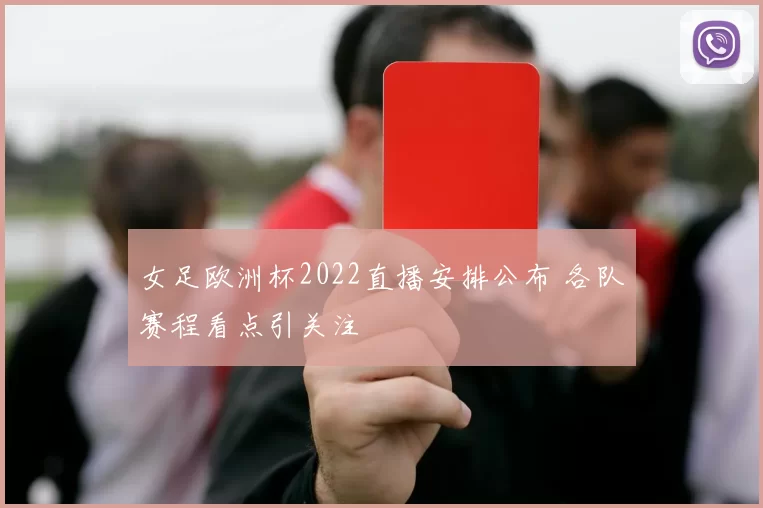 女足欧洲杯2022直播安排公布 各队赛程看点引关注