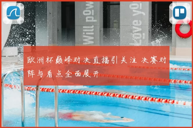 欧洲杯巅峰对决直播引关注 决赛对阵与看点全面展开