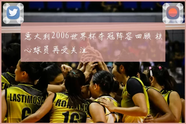 意大利2006世界杯夺冠阵容回顾 核心球员再受关注