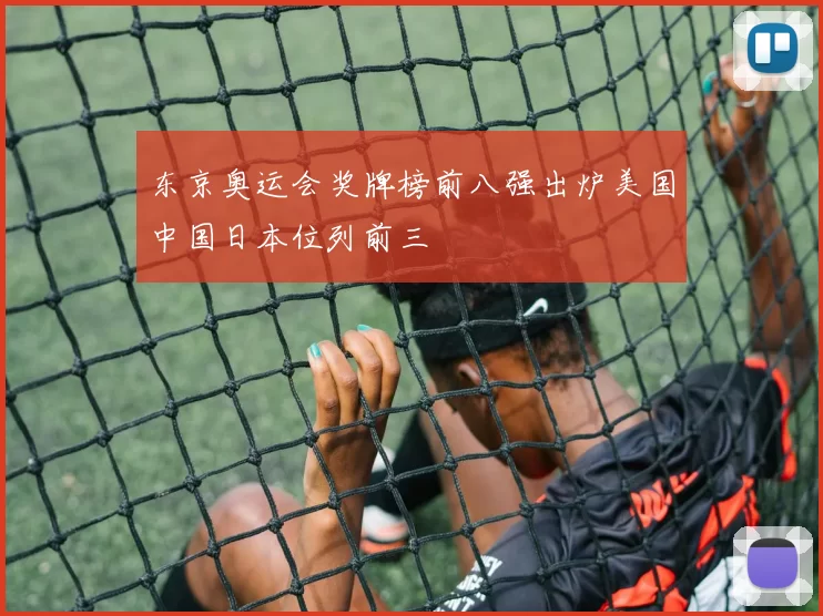 东京奥运会奖牌榜前八强出炉美国中国日本位列前三