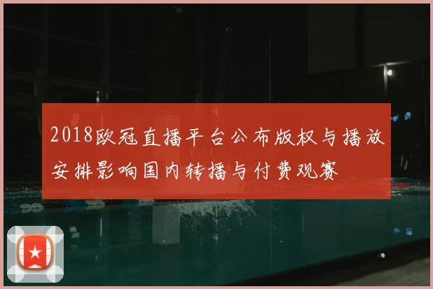 2018欧冠直播平台公布版权与播放安排影响国内转播与付费观赛