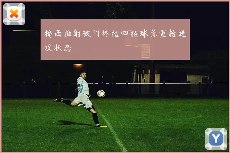 梅西抽射破门终结四轮球荒重拾进攻状态