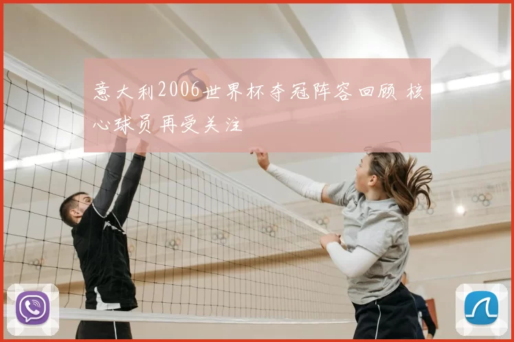意大利2006世界杯夺冠阵容回顾 核心球员再受关注