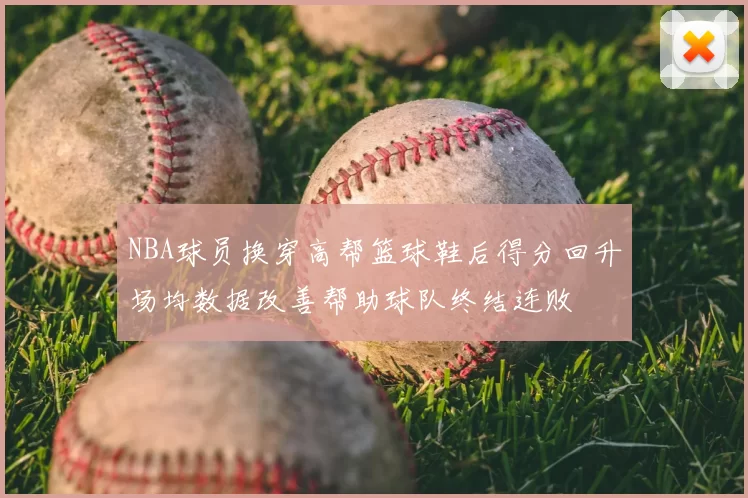 NBA球员换穿高帮篮球鞋后得分回升场均数据改善帮助球队终结连败