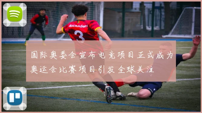 国际奥委会宣布电竞项目正式成为奥运会比赛项目引发全球关注