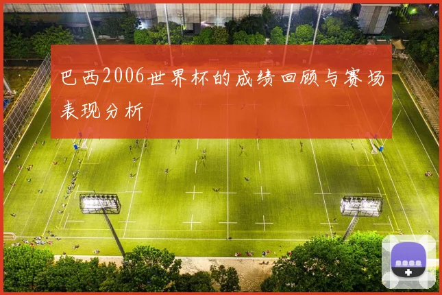 巴西2006世界杯的成绩回顾与赛场表现分析